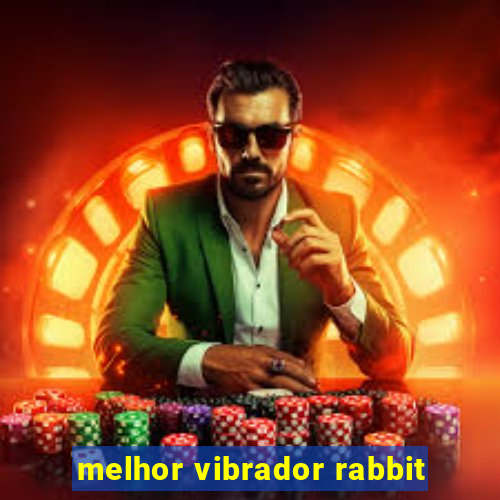 melhor vibrador rabbit